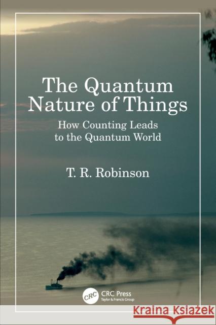 The Quantum Nature of Things: How Counting Leads to the Quantum World T. R. Robinson 9781032455464 Taylor & Francis Ltd - książka