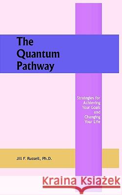 The Quantum Pathway: Strategies for Achieving Your Goals and Changing Your Life Russell, Jill F. 9781418436735 Authorhouse - książka