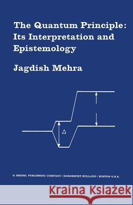 The Quantum Principle: Its Interpretation and Epistemology Jagdish Mehra 9789401022361 Springer - książka