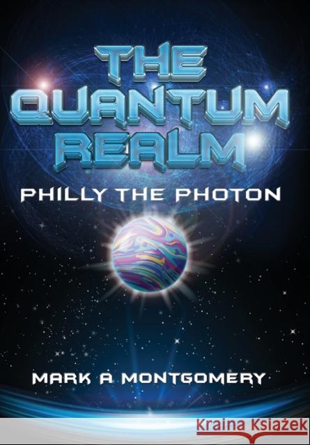The Quantum Realm: Philly the Photon Mark Montgomery Matthew E. Jacobsen Daniel E. Montgomery 9781329057159 Quantum Realm Press - książka