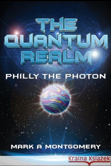 The Quantum Realm: Philly the Photon Mark Montgomery Daniel E. Montgomery Matthew E. Jacobsen 9781456628970 Ebookit.com - książka