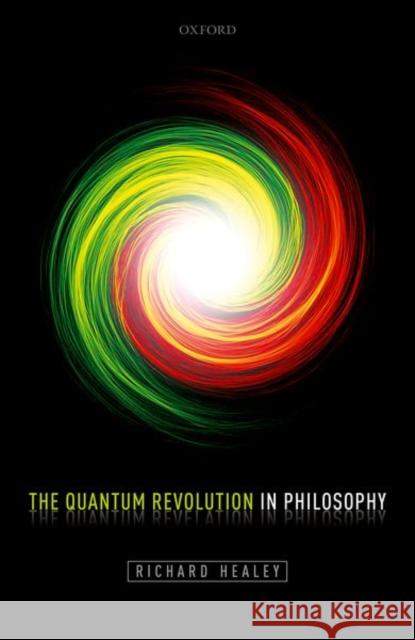 The Quantum Revolution in Philosophy Richard Healey 9780198714057 Oxford University Press, USA - książka