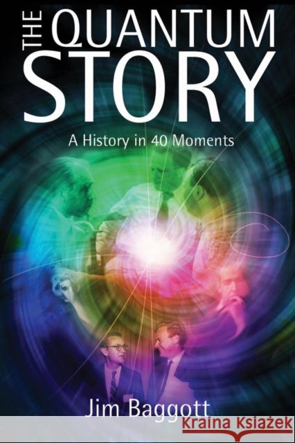 The Quantum Story: A History in 40 Moments Baggott, Jim 9780199566846 Oxford University Press, USA - książka