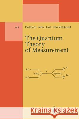 The Quantum Theory of Measurement Paul Busch                               Pekka J. Lahti                           Peter Mittelstaedt 9783662141045 Springer - książka