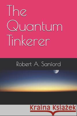 The Quantum Tinkerer Robert A. Sanford 9781794178960 Independently Published - książka
