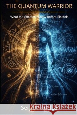 The Quantum Warrior: What the Shamans Knew Before Einstein Angéloz, Serge 9798274666572 Independently Published - książka