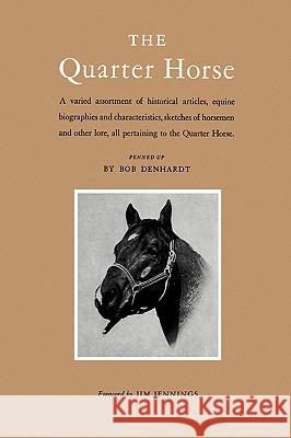 The Quarter Horse: A Varied Assortment of Historical Articles, Equine Biographies and Characteristics, Sketches of Horsemen and Other Lor Bob Denhardt Jim Jennings 9781585440474 Texas A&M University Press - książka