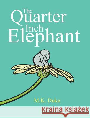 The Quarter Inch Elephant: Big or Small There Is a Place for Us All M. K. Duke M. K. Duke 9780992555801 Red Feather Books - książka