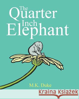 The Quarter Inch Elephant: Big or Small There Is a Place for Us All M. K. Duke M. K. Duke 9780992555825 Red Feather Books - książka