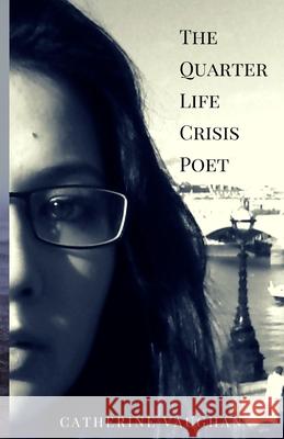 The Quarter Life Crisis Poet: A Collection of Poems on Pain, Heartbreak and Defiance by a Twenty-Something Catherine Vaughan, Catherine Vaughan, Catherine Vaughan 9780993408908 Nova Writ Press - książka