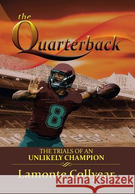 The Quarterback: The Trials of an Unlikely Champion Collyear, LaMonte 9781493100552 Xlibris Corporation - książka