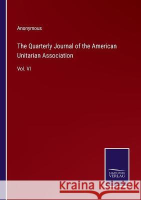 The Quarterly Journal of the American Unitarian Association: Vol. VI Anonymous 9783375129965 Salzwasser-Verlag - książka