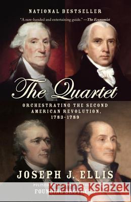 The Quartet: Orchestrating the Second American Revolution, 1783-1789 Joseph J Ellis 9780804172486 Random House USA Inc - książka