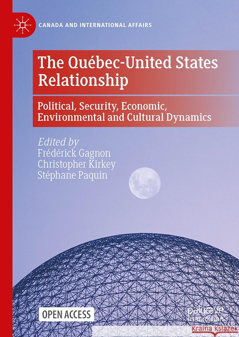 The Qu?bec-United States Relationship: Political, Security, Economic, Environmental and Cultural Dynamics Fr?d?rick Gagnon Christopher Kirkey St?phane Paquin 9783031761126 Palgrave MacMillan - książka