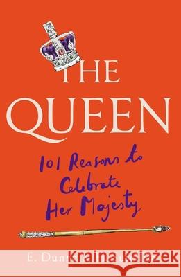 The Queen: 101 Reasons to Celebrate Her Majesty E. Dunne 9781780725482 Octopus Publishing Group - książka