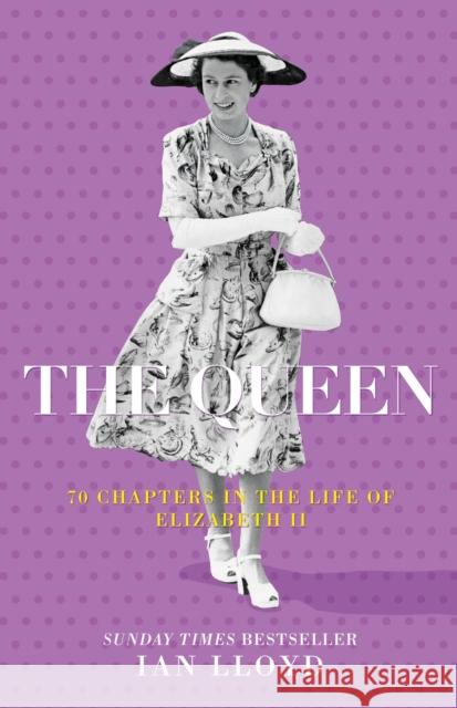 The Queen: 70 Chapters in the Life of Elizabeth II Lloyd, Ian 9780750998567 The History Press Ltd - książka