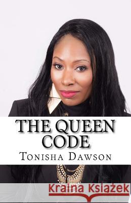 The Queen Code: Reigning & Ruling Your Personal Queendom Tonisha L. Dawson 9781530617937 Createspace Independent Publishing Platform - książka