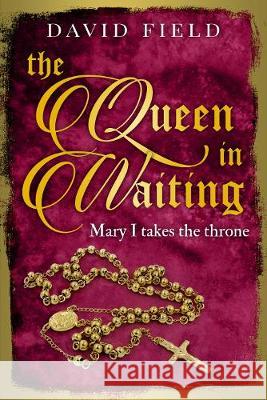 The Queen in Waiting: Mary Tudor takes the throne David Field 9781913335496 Sapere Books - książka