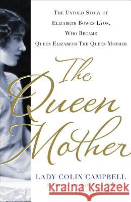 The Queen Mother: The Untold Story of Elizabeth Bowes Lyon, Who Became Queen Elizabeth the Queen Mother Colin Campbell 9781250018977 St. Martin's Press - książka