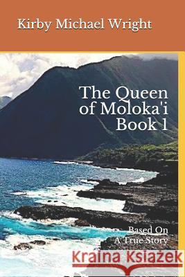 The Queen of Moloka'i Book 1: Based on a True Story Kirby Michael Wright 9781730766176 Independently Published - książka