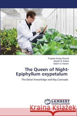 The Queen of Night- Epiphyllum oxypetalum Sanjay Kharde, Prajakta, G. Katare, Gayatri, Kadam, Sakshi U. 9786208418175 LAP Lambert Academic Publishing - książka