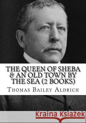 The Queen of Sheba & an Old Town by the Sea (2 Books) Thomas Bailey Aldrich 9781530003006 Createspace Independent Publishing Platform - książka