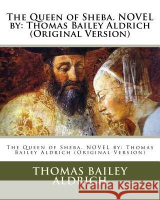 The Queen of Sheba. NOVEL by: Thomas Bailey Aldrich (Original Version) Aldrich, Thomas Bailey 9781539347187 Createspace Independent Publishing Platform - książka