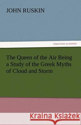 The Queen of the Air Being a Study of the Greek Myths of Cloud and Storm John Ruskin 9783842449886 Tredition Classics - książka