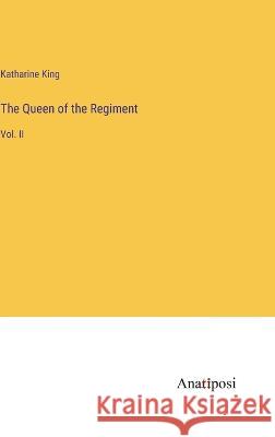 The Queen of the Regiment: Vol. II Katharine King 9783382133054 Anatiposi Verlag - książka