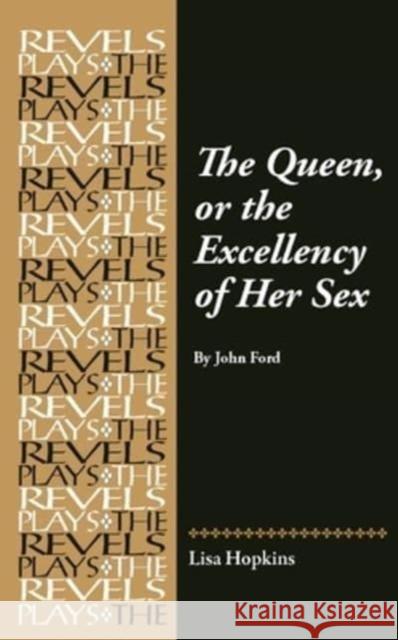 The Queen, or the Excellency of Her Sex: By John Ford Lisa Hopkins 9781526181145 Manchester University Press - książka