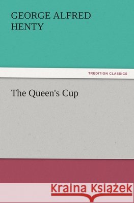 The Queen's Cup G. A. (George Alfred) Henty   9783842484245 tredition GmbH - książka