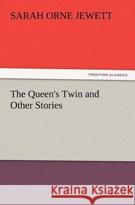 The Queen's Twin and Other Stories Sarah Orne Jewett 9783847216261 Tredition Classics - książka