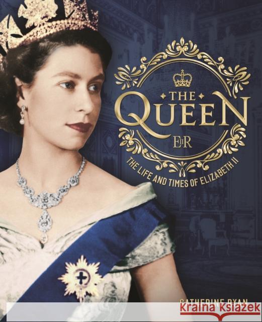 The Queen: The Life and Times of Elizabeth II Catherine Ryan 9781577153313 Quarto Publishing Group USA Inc - książka