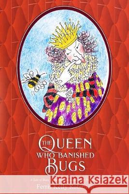 The Queen Who Banished Bugs: A Tale of Bees, Butterflies, Ants and Other Pollinators Ferris Kelly Robinson Mary Ferris Kelly 9780965648127 Peachtree Press - książka