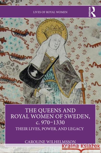 The Queens and Royal Women of Sweden, C. 970-1330: Their Lives, Power, and Legacy Caroline Wilhelmsson 9781032491172 Routledge - książka
