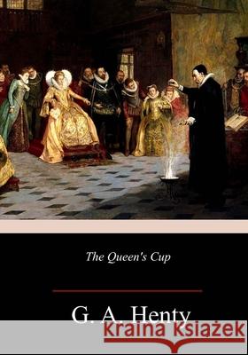 The Queen's Cup G. a. Henty 9781986556477 Createspace Independent Publishing Platform - książka