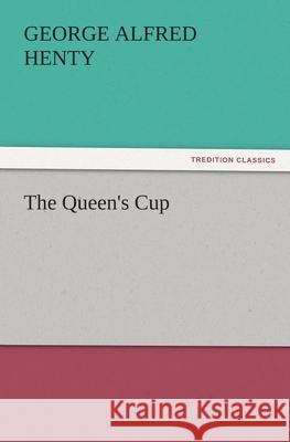 The Queen's Cup G. A. (George Alfred) Henty   9783842484245 tredition GmbH - książka