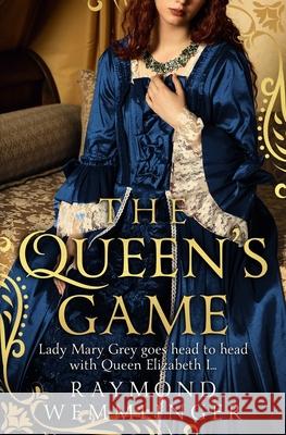 The Queen's Game: Lady Mary Grey goes head to head with Queen Elizabeth I... Raymond Wemmlinger 9780854958450 Sapere Books - książka