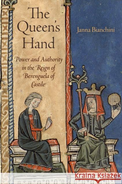 The Queen's Hand: Power and Authority in the Reign of Berenguela of Castile Bianchini, Janna 9780812244335 University of Pennsylvania Press - książka