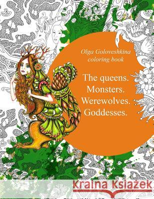 The queens. Monsters. Werewolves. Goddesses.: Coloring book Goloveshkina, Olga 9781987719215 Createspace Independent Publishing Platform - książka