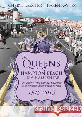 The Queens of Hampton Beach, New Hampshire: The History of the Carnival Queens and Miss Hampton Beach Beauty Pageant, 1915-2015 Cheryl Lassiter Karen Raynes 9781539841180 Createspace Independent Publishing Platform - książka