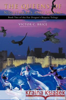 The Queens of Nightmares and Dreams: Book Two of the Pendragon's Requite Trilogy Brice, Victor C. 9781462055173 iUniverse.com - książka