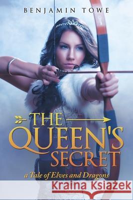 The Queen's Secret: A Tale of Elves and Dragons Benjamin Towe 9781728371764 Authorhouse - książka