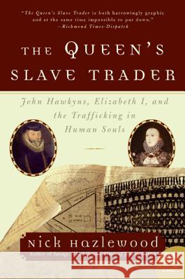 The Queen's Slave Trader: John Hawkyns, Elizabeth I, and the Trafficking in Human Souls Hazlewood, Nick 9780060935696 Harper Perennial - książka