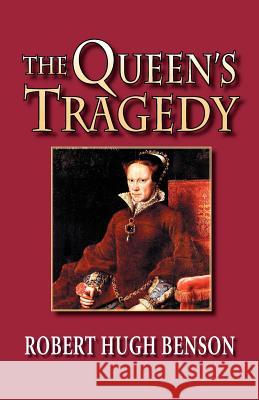 The Queen's Tragedy Robert Hugh Benson 9780972982139 Once and Future Books - książka
