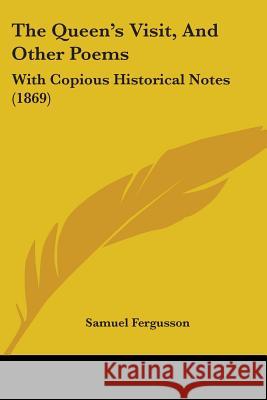 The Queen's Visit, And Other Poems: With Copious Historical Notes (1869) Samuel Fergusson 9781437338379  - książka