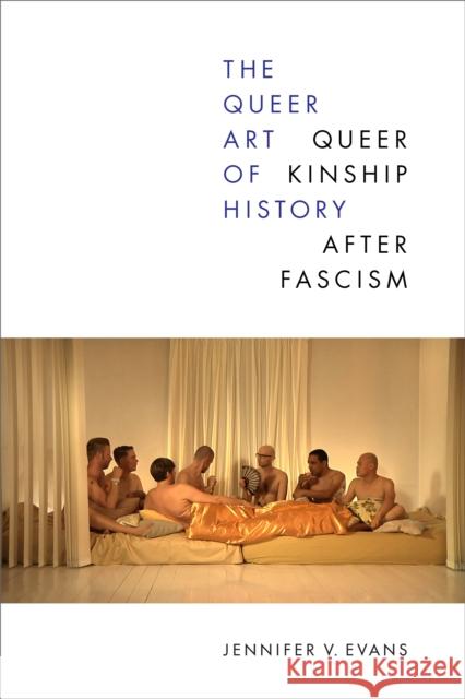 The Queer Art of History: Queer Kinship after Fascism Jennifer V. Evans 9781478019794 Duke University Press - książka