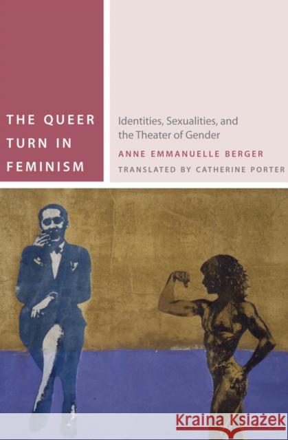 The Queer Turn in Feminism: Identities, Sexualities, and the Theater of Gender Anne Emmanuelle Berger Catherine Porter 9780823253852 Fordham University Press - książka