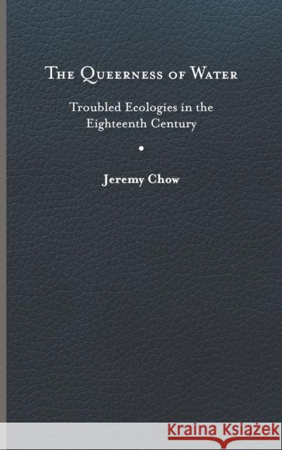 The Queerness of Water: Troubled Ecologies in the Eighteenth Century Jeremy Chow 9780813949505 University of Virginia Press - książka