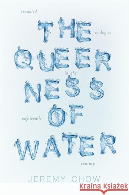 The Queerness of Water: Troubled Ecologies in the Eighteenth Century Jeremy Chow 9780813949512 University of Virginia Press - książka